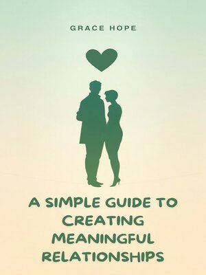 cover image of A Simple Guide to Creating Meaningful Relationships